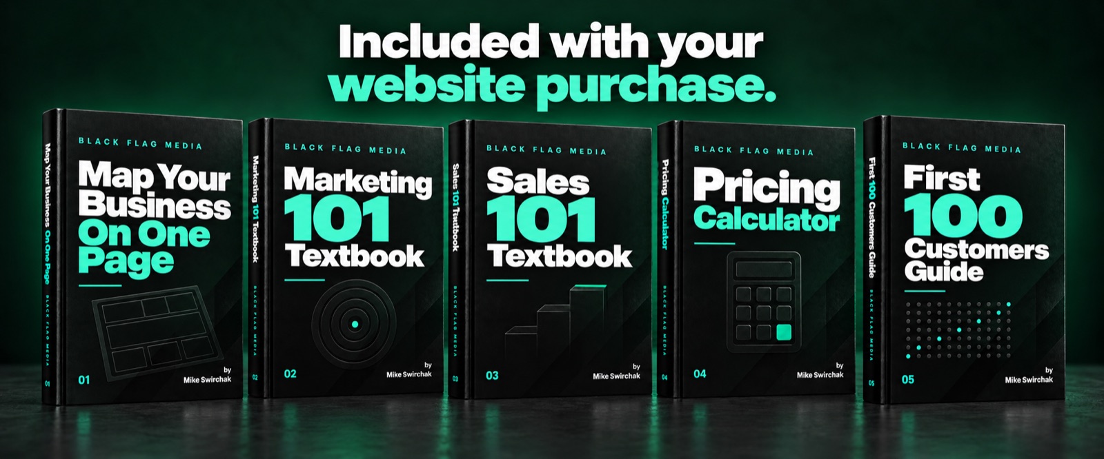 The 5 Black Flag Media books to start with, included with The Standard: Map Your Business On One Page, Marketing 101 Textbook, Sales 101 Textbook, Pricing Calculator, and First 100 Customers Guide.